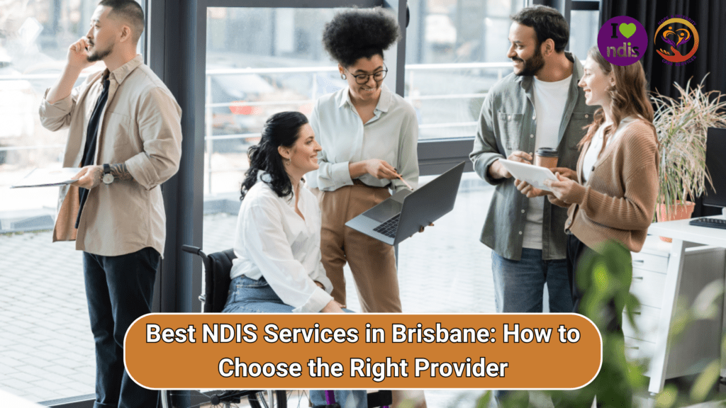 Best NDIS Services in Brisbane: How to Choose the Right Provider