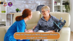 How to Choose an NDIS Support Worker in Logan or Hillcrest